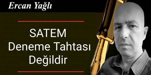 Ercan Yağlı'nın Kalemiden SATEM Deneme Tahtası Değildir